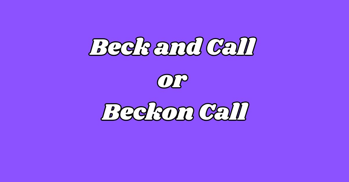 Beck and Call or Beckon Call