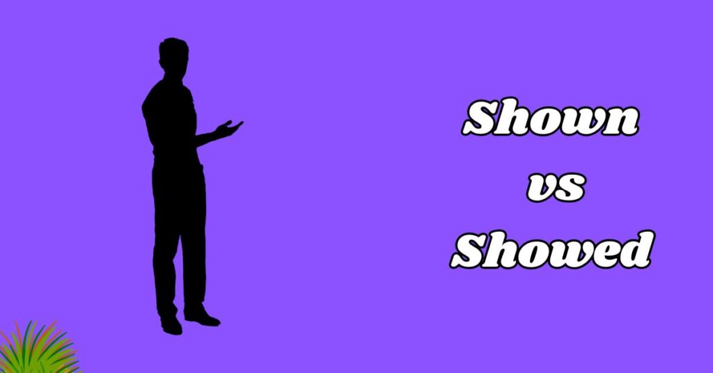 Difference Between Shown vs Showed